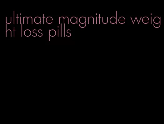ultimate magnitude weight loss pills