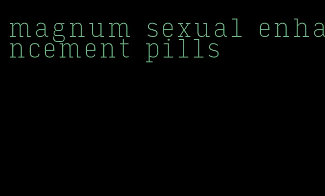 magnum sexual enhancement pills