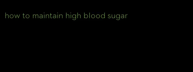 how to maintain high blood sugar