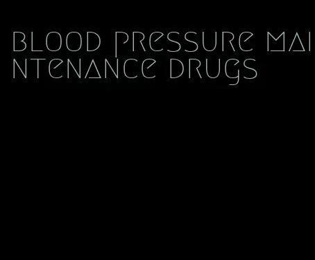 blood pressure maintenance drugs