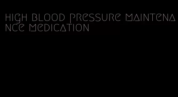 high blood pressure maintenance medication