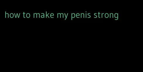 how to make my penis strong
