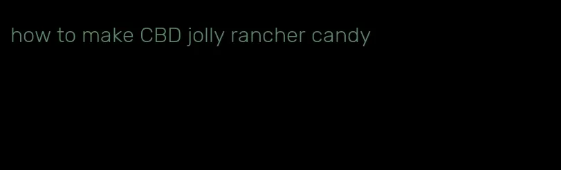 how to make CBD jolly rancher candy