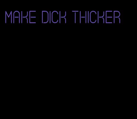 make dick thicker