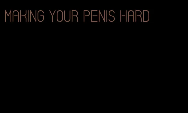 making your penis hard