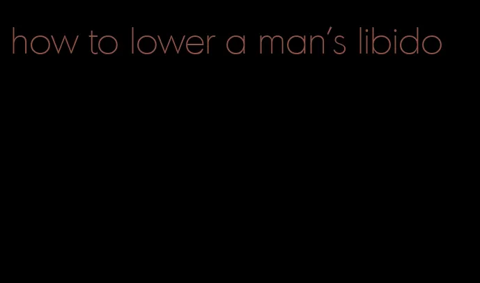 how to lower a man's libido