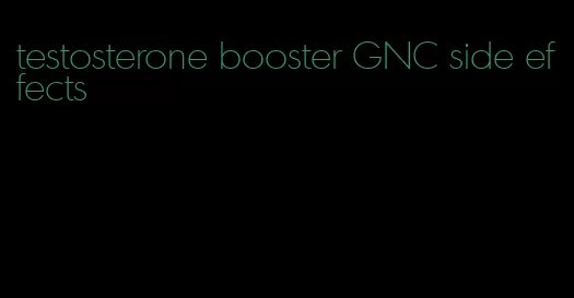 testosterone booster GNC side effects