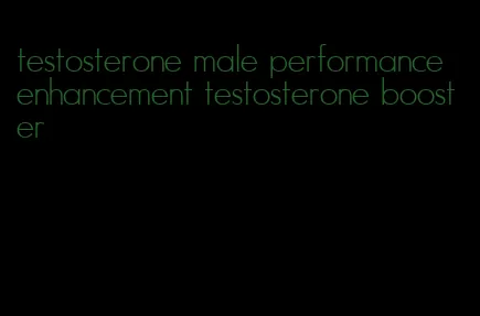 testosterone male performance enhancement testosterone booster