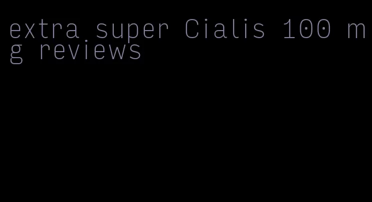 extra super Cialis 100 mg reviews