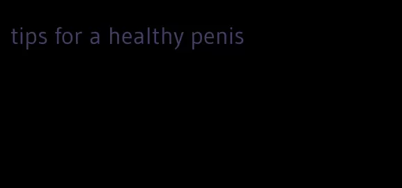 tips for a healthy penis