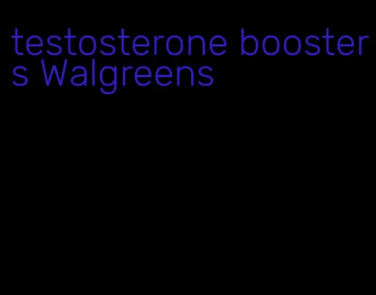 testosterone boosters Walgreens