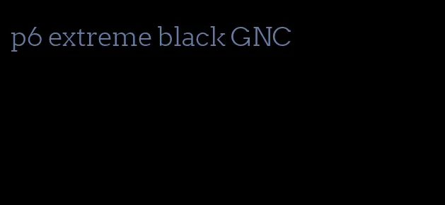 p6 extreme black GNC