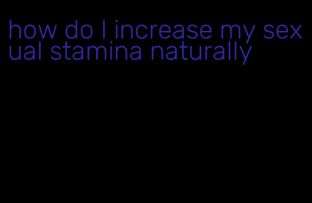how do I increase my sexual stamina naturally