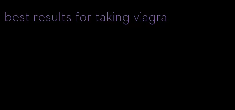 best results for taking viagra