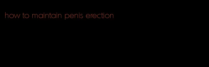 how to maintain penis erection