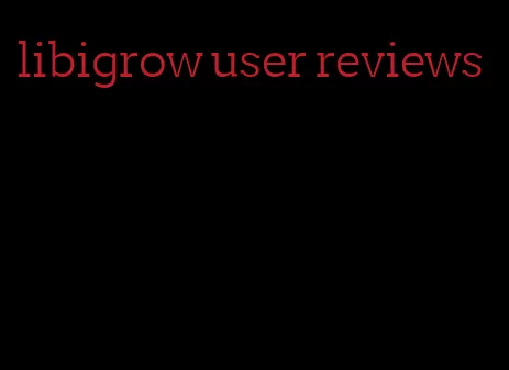 libigrow user reviews