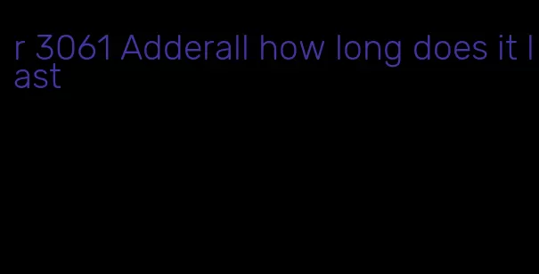 r 3061 Adderall how long does it last