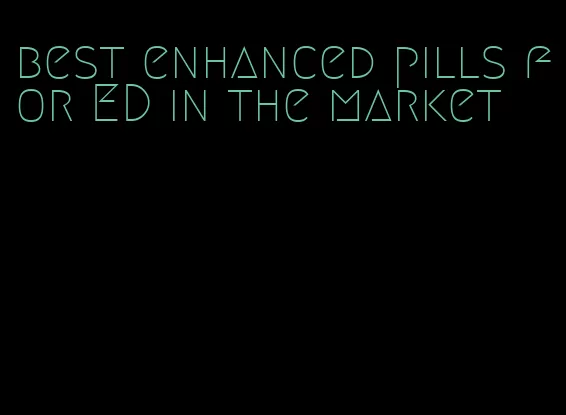 best enhanced pills for ED in the market