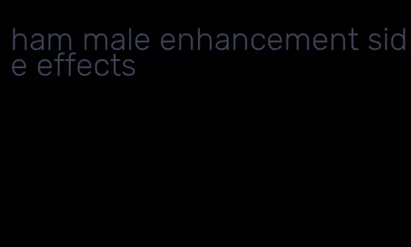 ham male enhancement side effects