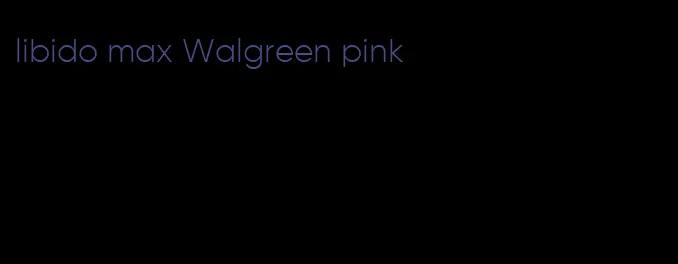 libido max Walgreen pink