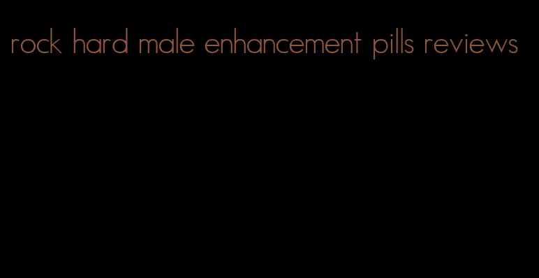 rock hard male enhancement pills reviews