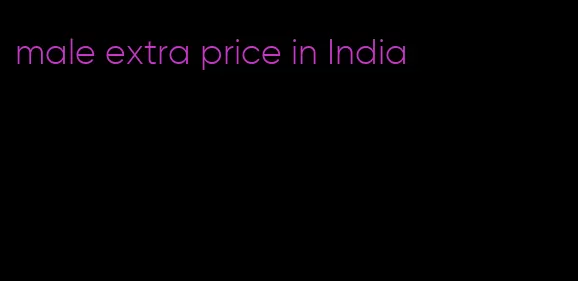 male extra price in India