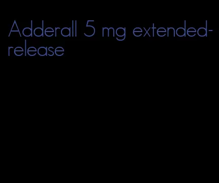 Adderall 5 mg extended-release