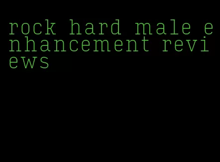 rock hard male enhancement reviews