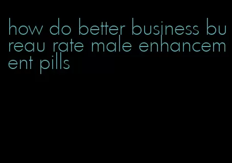 how do better business bureau rate male enhancement pills