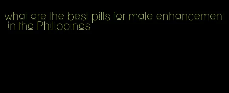 what are the best pills for male enhancement in the Philippines