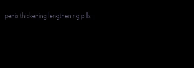 penis thickening lengthening pills