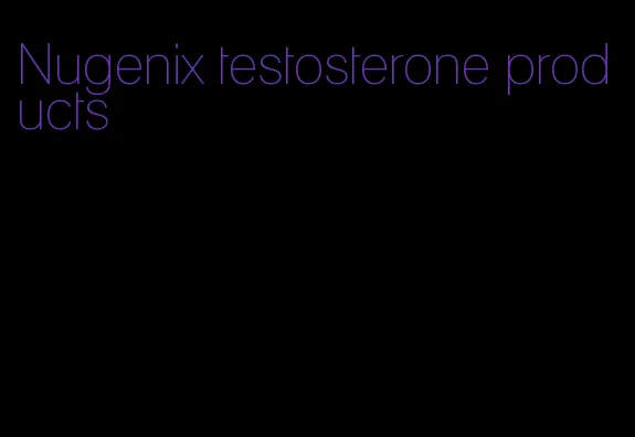 Nugenix testosterone products