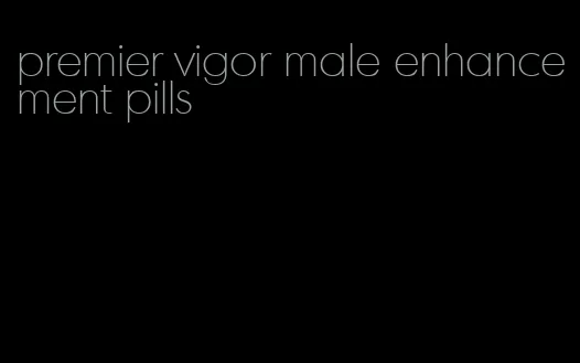 premier vigor male enhancement pills