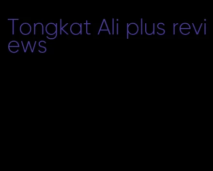 Tongkat Ali plus reviews
