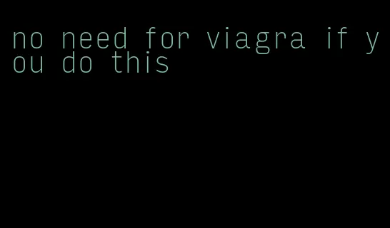 no need for viagra if you do this