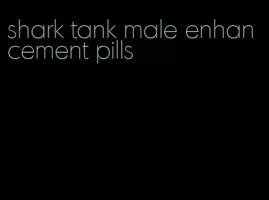 shark tank male enhancement pills