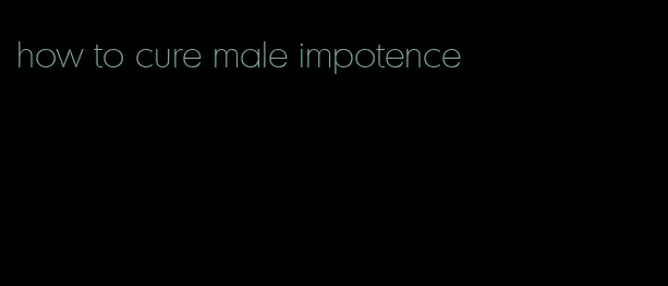how to cure male impotence