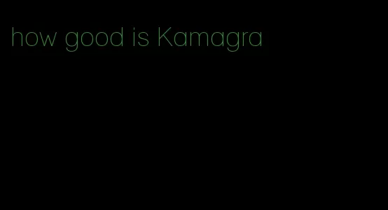how good is Kamagra