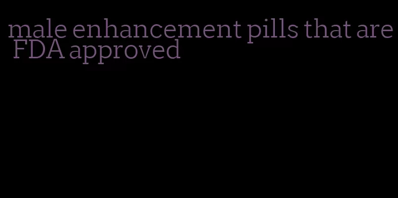 male enhancement pills that are FDA approved