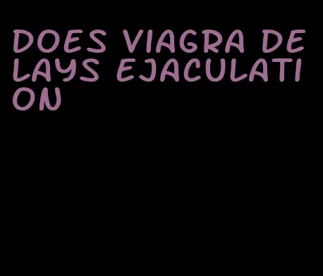 does viagra delays ejaculation