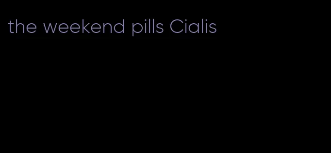 the weekend pills Cialis
