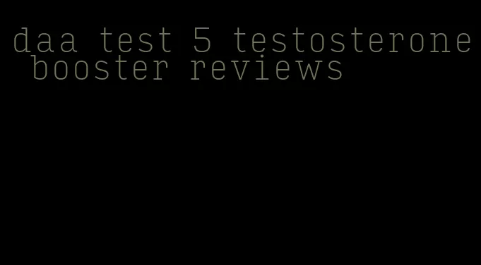 daa test 5 testosterone booster reviews