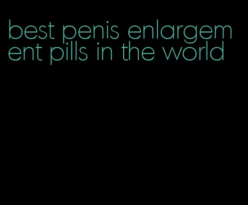 best penis enlargement pills in the world