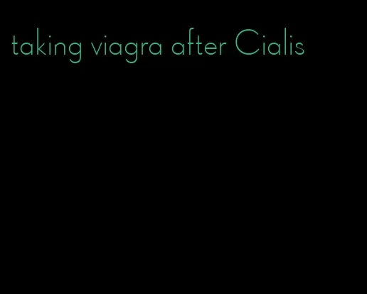 taking viagra after Cialis