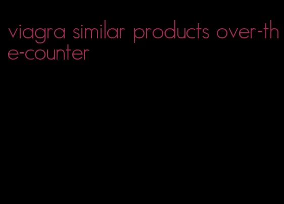 viagra similar products over-the-counter