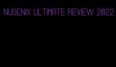 Nugenix ultimate review 2022