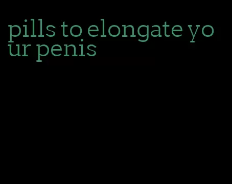 pills to elongate your penis