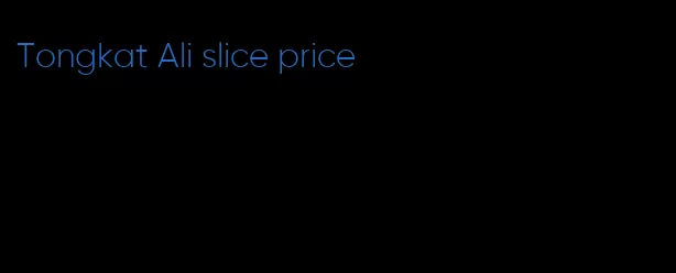 Tongkat Ali slice price