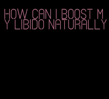 how can I boost my libido naturally