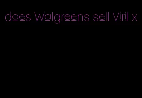 does Walgreens sell Viril x
